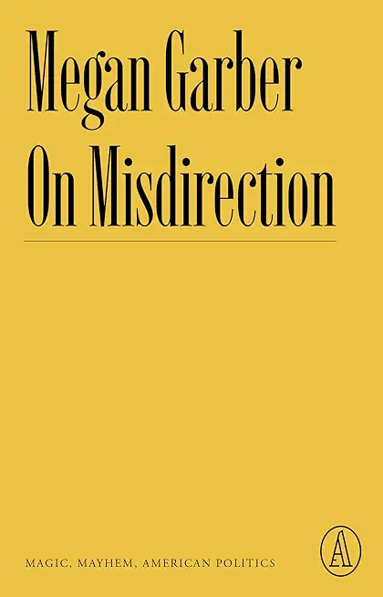 On Misdirection: Magic, Mayhem, American Politics