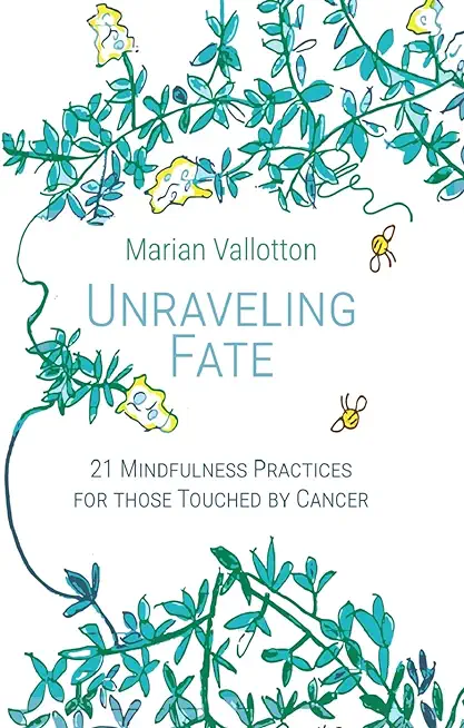 Unraveling Fate: 21 Mindfulness Practices For Those Touched By Cancer