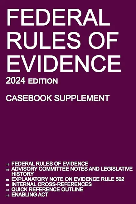 Federal Rules of Evidence; 2024 Edition (Casebook Supplement): With Advisory Committee notes, Rule 502 explanatory note, internal cross-references, qu
