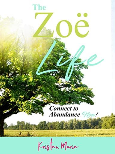 The ZoÃ« Life: Connect to Abundance Now!