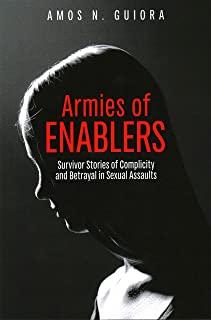 Armies of Enablers: Survivor Stories of Complicity and Betrayal in Sexual Assaults