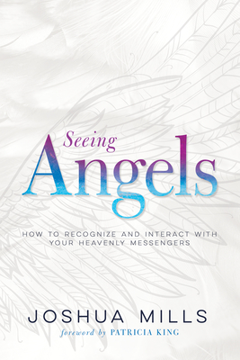 Seeing Angels: How to Recognize and Interact with Your Heavenly Messengers