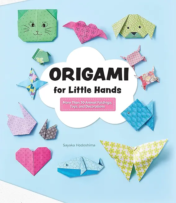 Origami for Little Hands: More Than 30 Animal Foldings, Toys, and Decorations