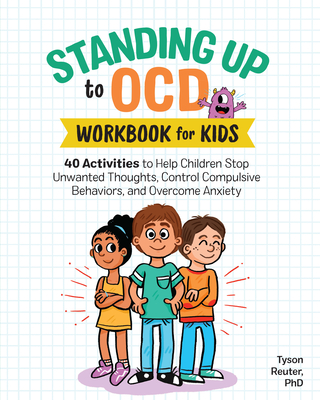 Standing Up to Ocd Workbook for Kids: 40 Activities to Help Children Stop Unwanted Thoughts, Control Compulsive Behaviors, and Overcome Anxiety