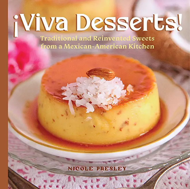 Â¡Viva Desserts!: Traditional and Reinvented Sweets from a Mexican-American Kitchen