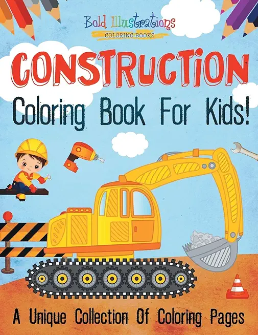 Construction Coloring Book For Kids! A Unique Collection Of Coloring Pages