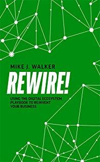 Rewire!: Using the Digital Ecosystem Playbook to Reinvent Your Business