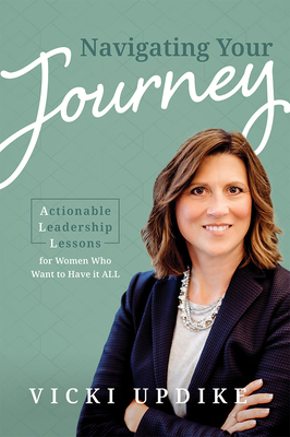 Navigating Your Journey: Actionable Leadership Lessons for Women Who Want to Have It All