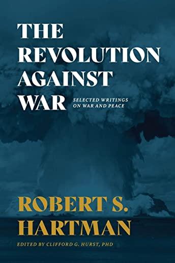 The Revolution Against War: Selected Writings on War and Peace