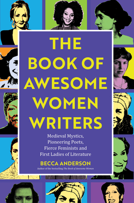 Book of Awesome Women Writers: Medieval Mystics, Pioneering Poets, Fierce Feminists and First Ladies of Literature (Gift for Women Writers, for Reade