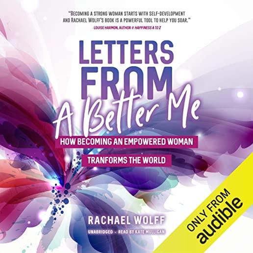 Letters from a Better Me: How Becoming an Empowered Woman Transforms the World