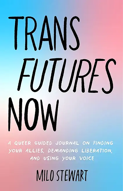 Trans Futures Now: A Guide for the Queer Community and Allies to Achieve Acceptance (Finding Yourself; Fighting Transphobia and the Gende