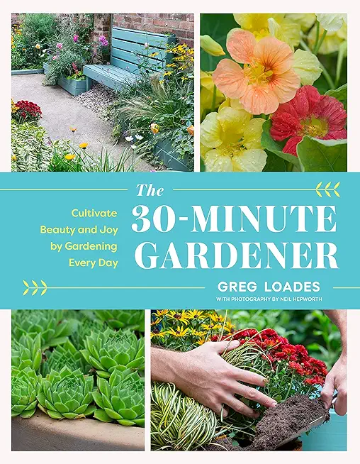 The 30-Minute Gardener: Cultivate Beauty and Joy by Gardening Every Day