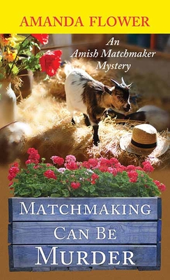 Matchmaking Can Be Murder: An Amish Matchmaker Mystery