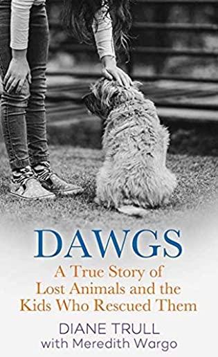 Dawgs: A True Story of Lost Animals and the Kids Who Rescued Them