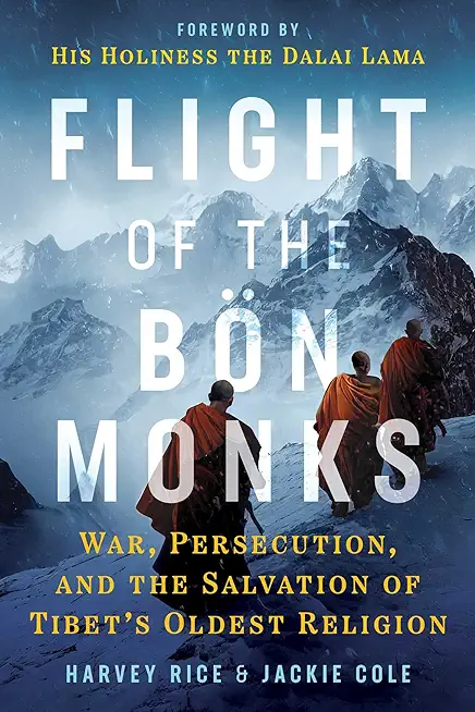 Flight of the BÃ¶n Monks: War, Persecution, and the Salvation of Tibet's Oldest Religion