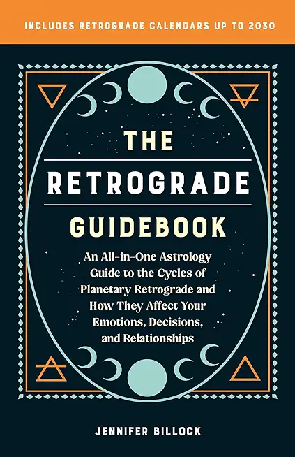 The Retrograde Guidebook: An All-In-One Astrology Guide to the Cycles of Planetary Retrograde and How They Affect Your Emotions, Decisions, and