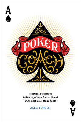 The Poker Coach: Practical Strategies to Manage Your Bankroll and Outsmart Your Opponents