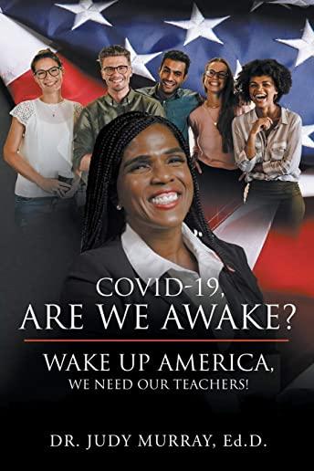 COVID-19, Are We Awake?: Wake Up America, We Need Our Teachers!