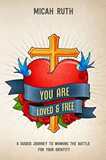 You Are Loved & Free: A Guided Journey to Winning the Battle for Your Identity