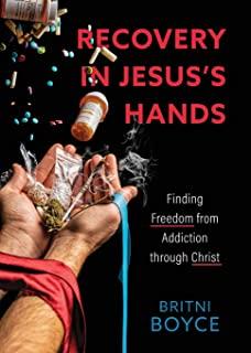 Recovery in Jesus's Hands: Finding Freedom from Addiction through Christ