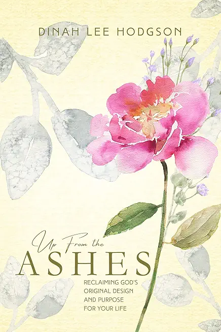 Up from the Ashes: Reclaiming God's Original Design and Purpose for Your Life