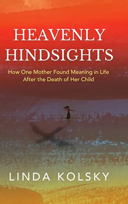 Heavenly Hindsights: How One Mother Found Meaning in Life after the Death of Her Child