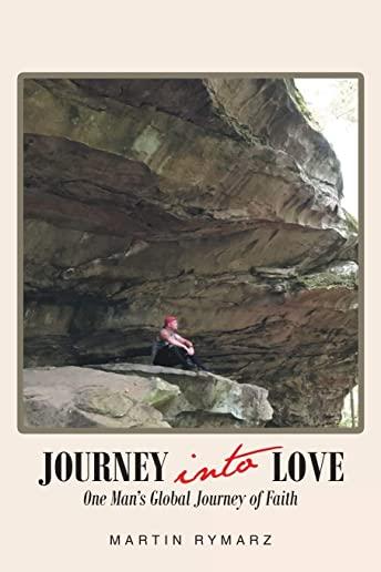 Journey into Love: One Man's Global Journey of Faith