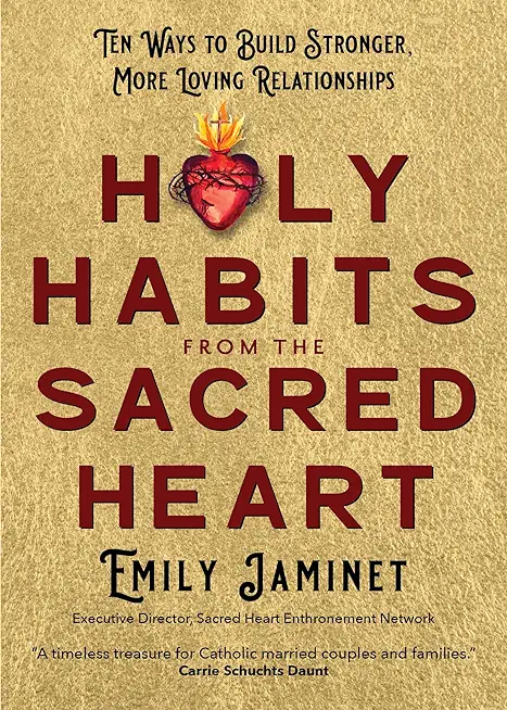 Holy Habits from the Sacred Heart: Ten Ways to Build Stronger, More Loving Relationships