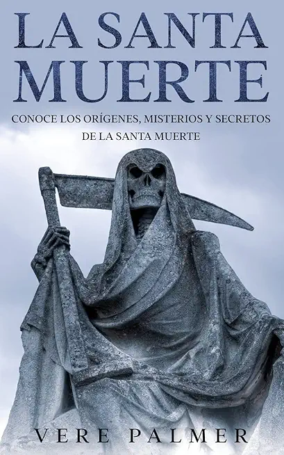 La Santa Muerte: Conoce los OrÃ­genes, Misterios y Secretos de la Santa Muerte