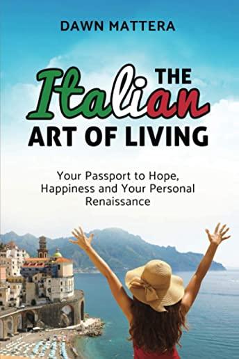 The Italian Art of Living: Your Passport to Hope, Happiness and Your Personal Renaissance
