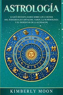 AstrologÃ­a: Lo que necesita saber sobre los 12 signos del Zodiaco, las cartas del tarot, la numerologÃ­a y el despertar de la kunda