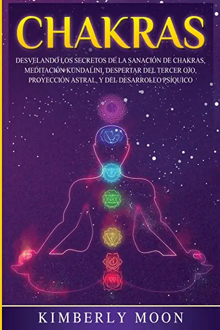 Chakras: Desvelando los Secretos de la SanaciÃ³n de Chakras, MeditaciÃ³n Kundalini, Despertar del Tercer Ojo, ProyecciÃ³n Astral,