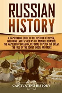 Russian History: A Captivating Guide to the History of Russia, Including Events Such as the Mongol Invasion, the Napoleonic Invasion, R