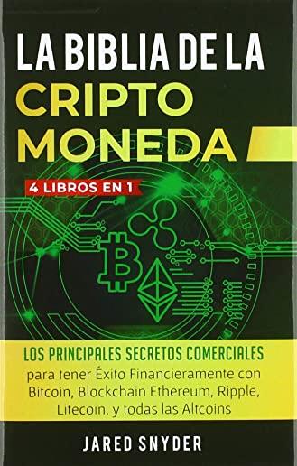 La Biblia Dela Criptomoneda: 4 Libros en 1: Los Principales Secretos Comerciales para tener Exito Financieramente con Bitcoin, Blockchain Ethereum,