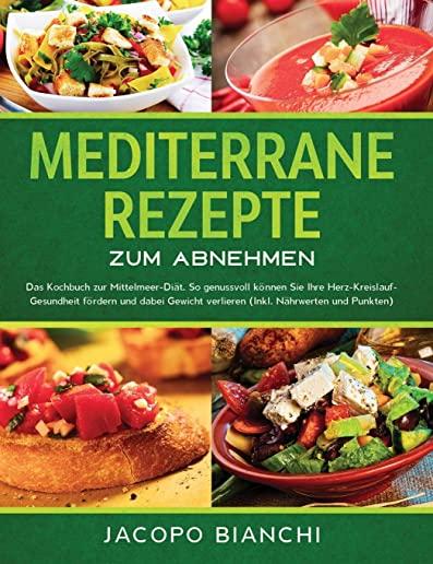 Mediterrane Rezepte zum Abnehmen: Das Kochbuch zur Mittelmeer-DiÃƒÂ¤t. So genussvoll kÃƒÂ¶nnen Sie Ihre Herz-Kreislauf-Gesundheit fÃƒÂ¶rdern und dabei Gewicht