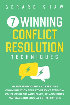 7 Winning Conflict Resolution Techniques: Master Nonviolent and Effective Communication Skills to Resolve Everyday Conflicts in the Workplace, Relatio