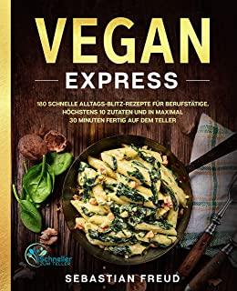 Vegan Express: 180 schnelle Alltags-Blitz-Rezepte fÃ¼r BerufstÃ¤tige. HÃ¶chstens 10 Zutaten und in maximal 30 Minuten fertig auf dem Tel