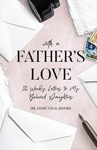 With a Father's Love: 52 Weekly Letters to My Beloved Daughters