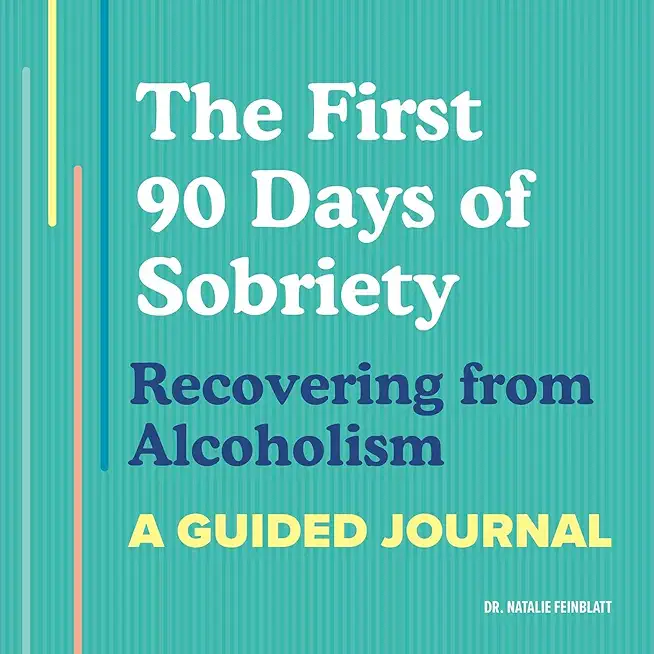 The First 90 Days of Sobriety: Recovering from Alcoholism: A Guided Journal