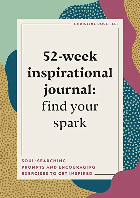 52-Week Inspirational Journal: Find Your Spark: Soul-Searching Prompts and Encouraging Exercises to Get Inspired