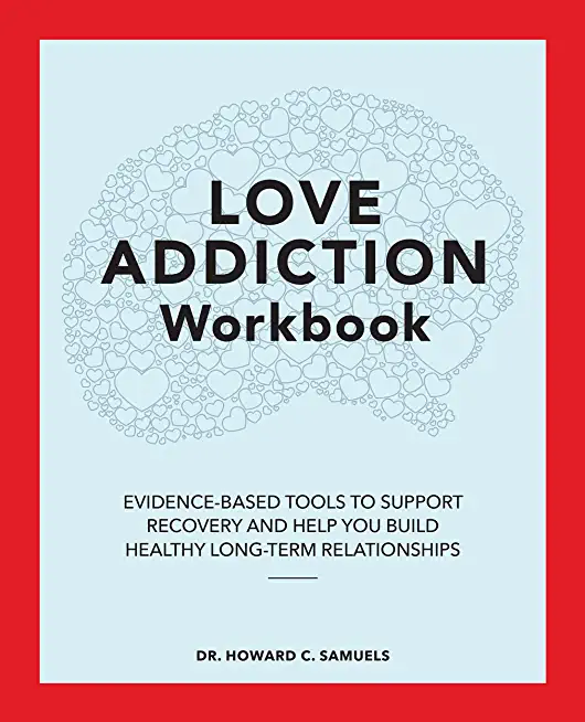 Love Addiction Workbook: Evidence-Based Tools to Support Recovery and Help You Build Healthy Long-Term Relationships