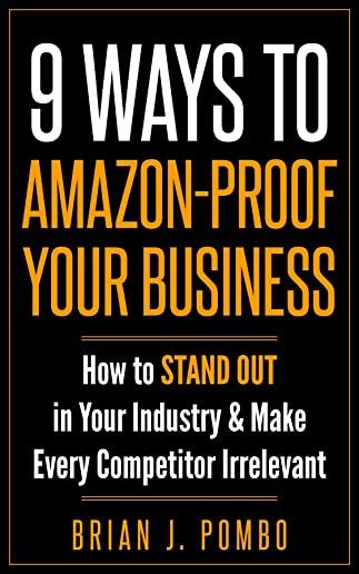 9 Ways to Amazon-Proof Your Business: How to STAND OUT in Your Industry & Make Every Competitor Irrelevant