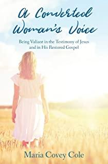 A Converted Woman's Voice: Being Valiant in the Testimony of Jesus and in His Restored Gospel