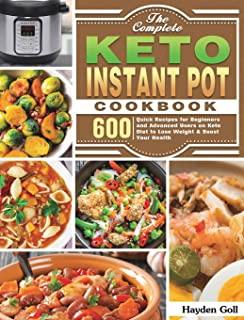 The Complete Keto Instant Pot Cookbook: 600 Quick Recipes for Beginners and Advanced Users on Keto Diet to Lose Weight & Boost Your Health