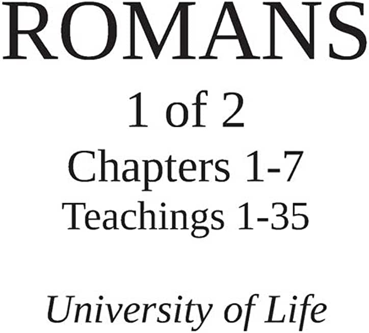 ROMANS - Part 1 of 2 - Chapters 1-7 - Teachings 1-35: Word for Word, Verse for Verse Teaching Transcripts from the Epistle