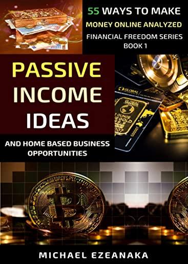 Passive Income Ideas And Home-Based Business Opportunities: 55 Ways To Make Money Online Analyzed