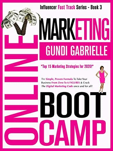 Online Marketing Boot Camp: The Proven 10-Step Formula To Turn Your Passion Into A Profitable Business, Create An Irresistible Brand Customers Wil
