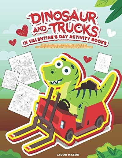 Dinosaur And Trucks In Valentine's Day Activity Books: Boys Activity Book, Coloring, Hidden Pictures, Dot To Dot, How To Draw, Spot Difference, Maze,