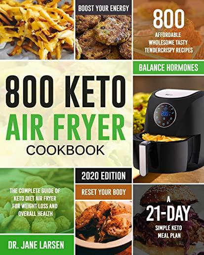 800 Keto Air Fryer Cookbook: The Complete Guide of Keto Diet Air Fryer for Weight Loss and Overall Health- 800 Affordable Wholesome Tasty TenderCri